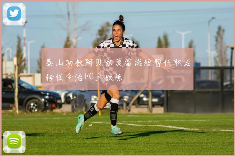泰山助教阿贝尔莫雷诺短暂任职后转任今治FC主教练